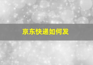 京东快递如何发