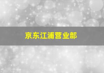 京东江浦营业部