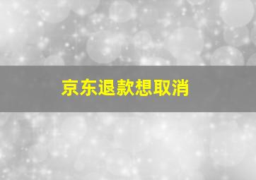 京东退款想取消