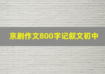 京剧作文800字记叙文初中