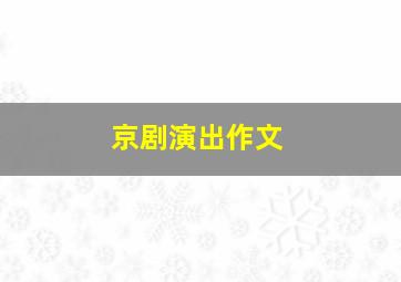 京剧演出作文