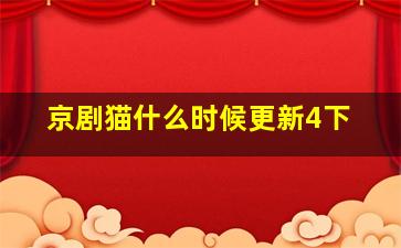 京剧猫什么时候更新4下