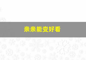 亲亲能变好看