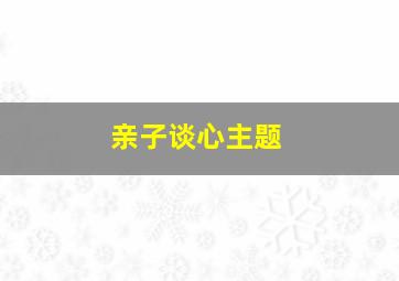 亲子谈心主题