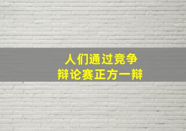 人们通过竞争辩论赛正方一辩