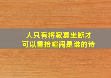 人只有将寂寞坐断才可以重拾喧闹是谁的诗