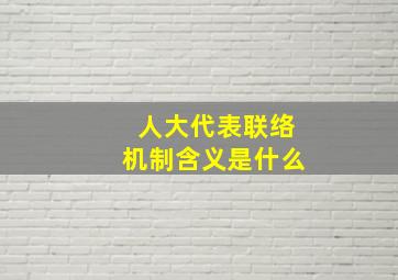 人大代表联络机制含义是什么