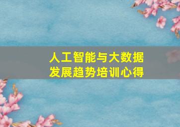 人工智能与大数据发展趋势培训心得