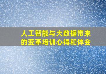 人工智能与大数据带来的变革培训心得和体会