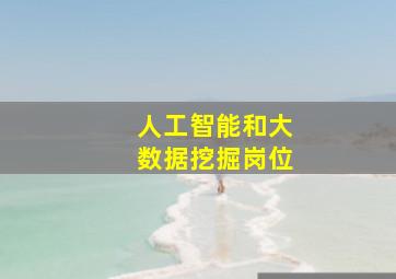 人工智能和大数据挖掘岗位