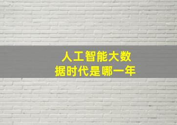 人工智能大数据时代是哪一年