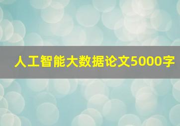 人工智能大数据论文5000字