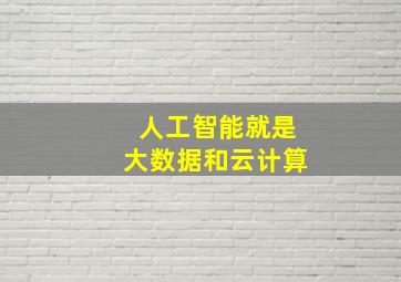 人工智能就是大数据和云计算