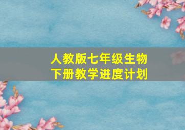 人教版七年级生物下册教学进度计划