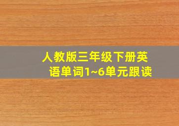 人教版三年级下册英语单词1~6单元跟读