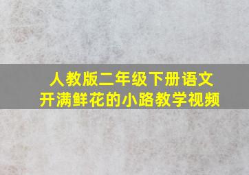 人教版二年级下册语文开满鲜花的小路教学视频