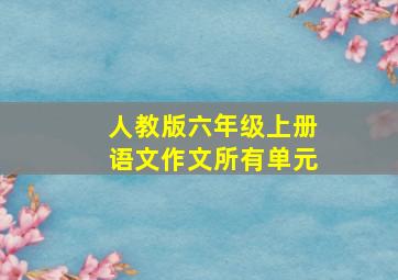 人教版六年级上册语文作文所有单元