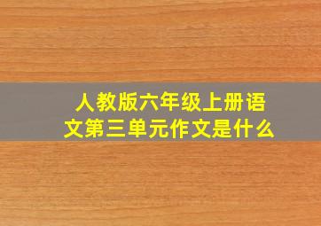 人教版六年级上册语文第三单元作文是什么