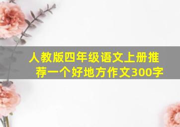 人教版四年级语文上册推荐一个好地方作文300字