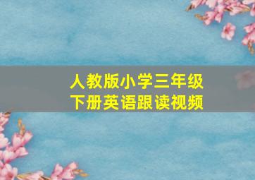 人教版小学三年级下册英语跟读视频