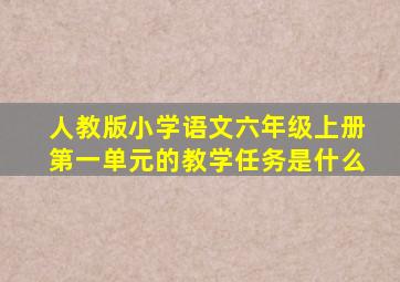 人教版小学语文六年级上册第一单元的教学任务是什么