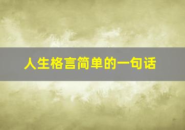 人生格言简单的一句话