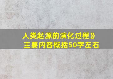 人类起源的演化过程》主要内容概括50字左右