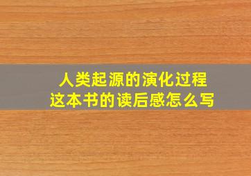 人类起源的演化过程这本书的读后感怎么写