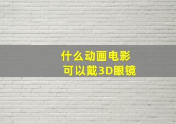 什么动画电影可以戴3D眼镜