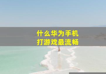 什么华为手机打游戏最流畅