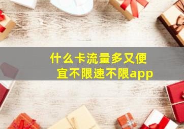 什么卡流量多又便宜不限速不限app