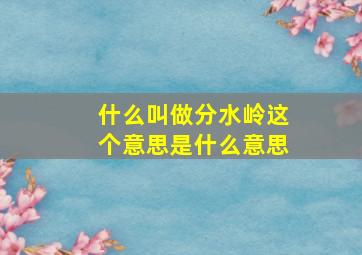 什么叫做分水岭这个意思是什么意思