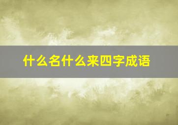 什么名什么来四字成语