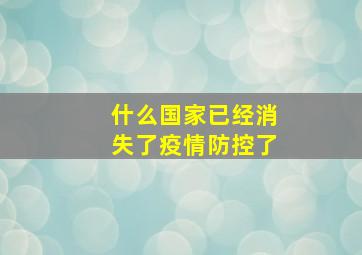 什么国家已经消失了疫情防控了