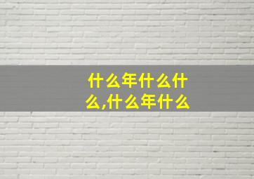 什么年什么什么,什么年什么