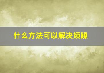 什么方法可以解决烦躁