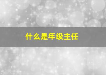 什么是年级主任