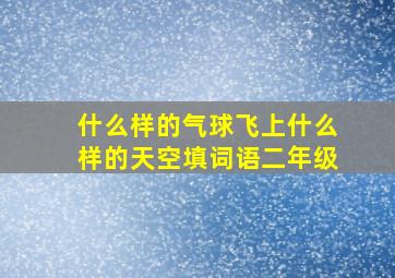 什么样的气球飞上什么样的天空填词语二年级