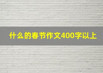 什么的春节作文400字以上