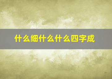 什么细什么什么四字成