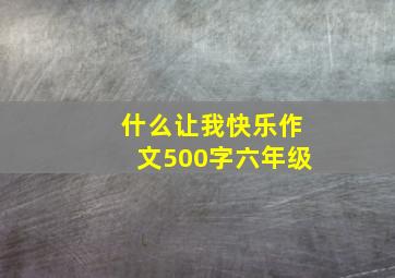 什么让我快乐作文500字六年级