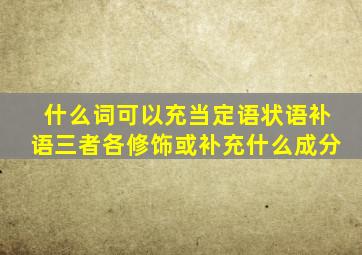 什么词可以充当定语状语补语三者各修饰或补充什么成分