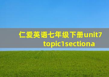 仁爱英语七年级下册unit7topic1sectiona