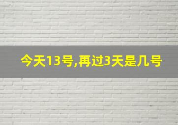 今天13号,再过3天是几号