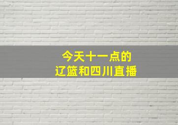 今天十一点的辽篮和四川直播