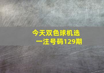 今天双色球机选一注号码129期