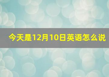 今天是12月10日英语怎么说