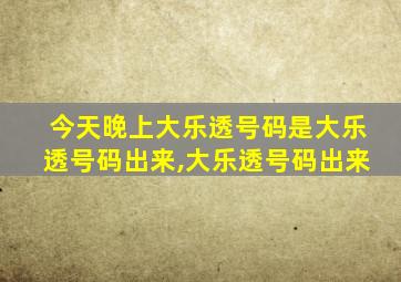 今天晚上大乐透号码是大乐透号码出来,大乐透号码出来