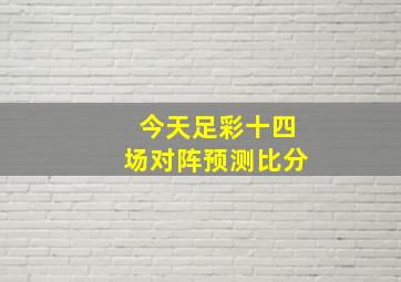 今天足彩十四场对阵预测比分