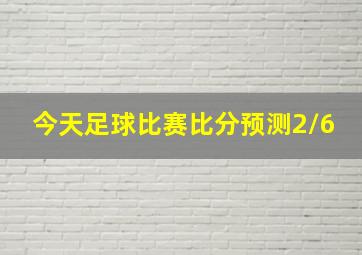 今天足球比赛比分预测2/6